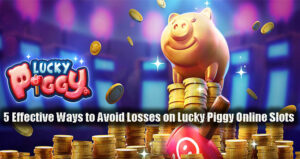 5 Effective Ways to Avoid Losses on Lucky Piggy Online Slots