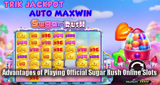 Advantages of Playing Official Sugar Rush Online Slots